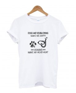 Dog s And Scuba Diving Make Me Happy T-Shirt