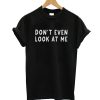 Don't Even Look At Me T-Shirt