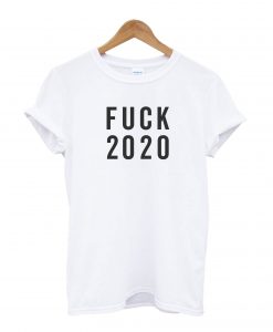 Fuck 2020 T-Shirt