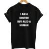 I Am A Doctor But ALso A HUman T-Shirt