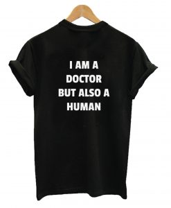 I Am A Doctor But ALso A HUman T-Shirt