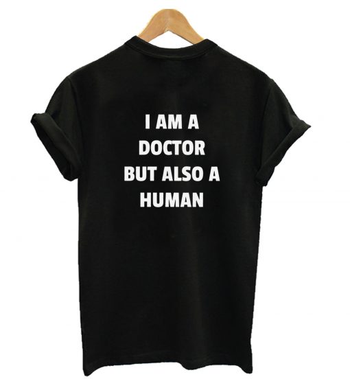 I Am A Doctor But ALso A HUman T-Shirt