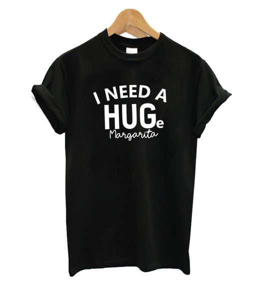 I Need A Hug Margarita T-Shirt