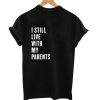 I Still Live With My Parents T-Shirt