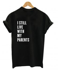 I Still Live With My Parents T-Shirt