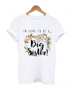 I'm Going To A Big Sister T-Shirt