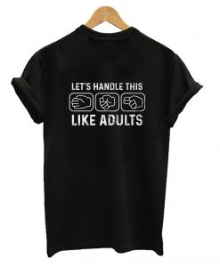Let's Handle This LIke Adults T-Shirt