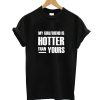 My GF is Hotter Than Yours T-Shirt