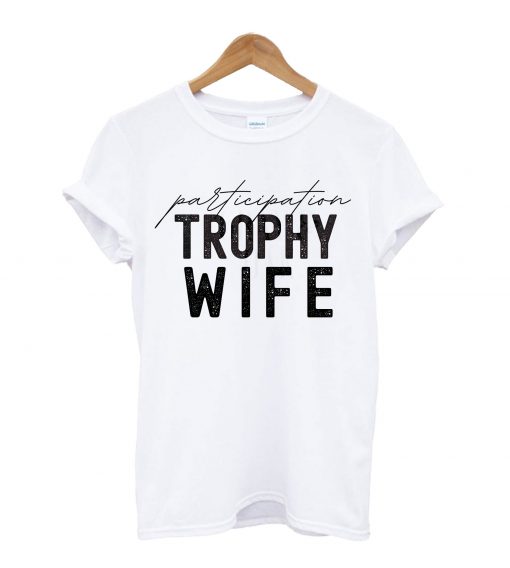 Paticipation Trophy Wife T-Shirt