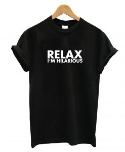 Relax I'm Hilarious T-Shirt