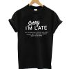 Sorry I'm Late T-Shirt