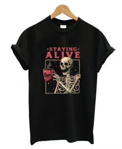 Staying Alive Skeleton Drink Coffee T-Shirt