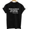 Whether You Think You T-Shirt