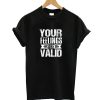 Your Feelings are Valid T-Shirt