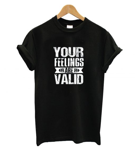 Your Feelings are Valid T-Shirt