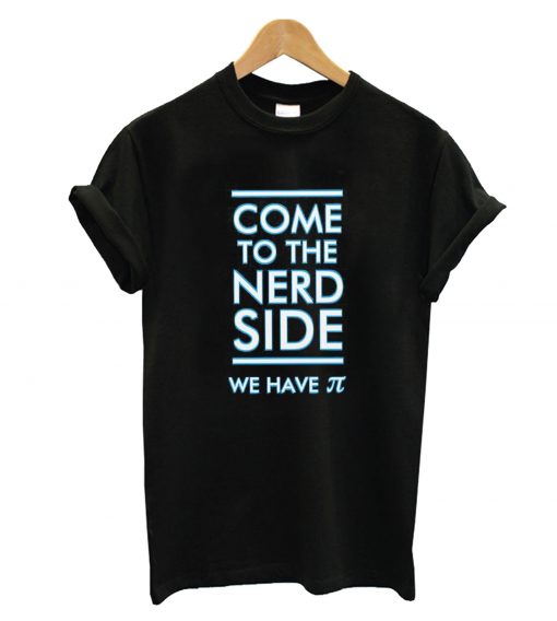 Come To The Nerd Side We Have T-Shrt