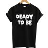 Deady To Be T-Shirt