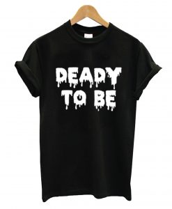 Deady To Be T-Shirt