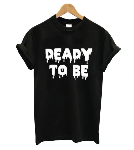 Deady To Be T-Shirt