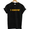 I KNow T-Shirt