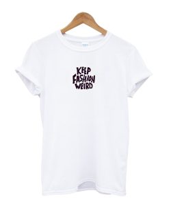 Keep Fashion Weird T-shirt