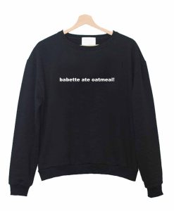 Babette Ate Oatmeal! Sweatshirt