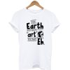 The Earth Whitout Art T-shirt