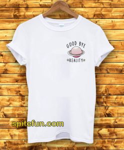 Good Bye Reality T-Shirt