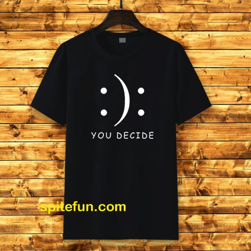 Happy Or Sad You Decide T-shirt