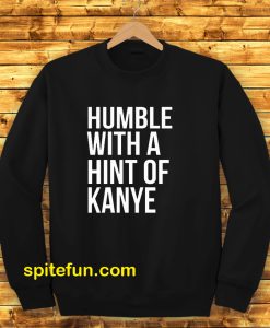 Humble with a Hint of Kanye Sweatshirt