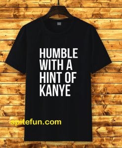 Humble with a Hint of Kanye Tshirt