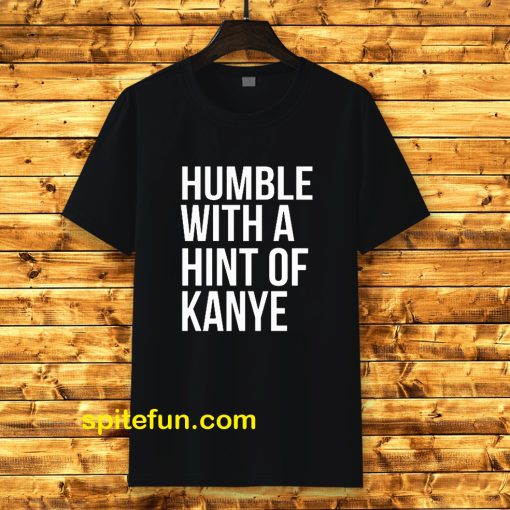 Humble with a Hint of Kanye Tshirt