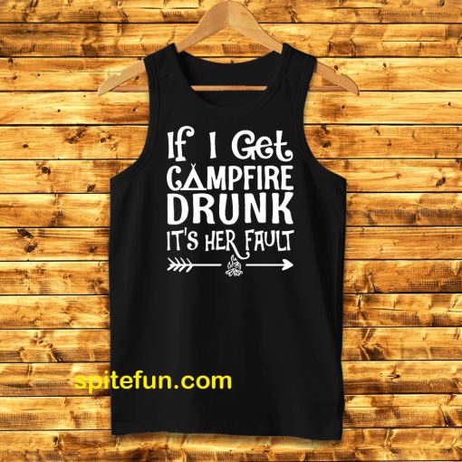 If I get campfire drunk it’s her fault camping outdoor Tanktop