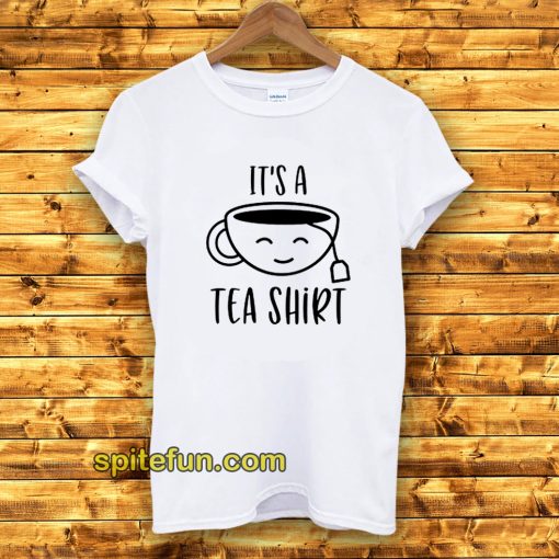 It's A Tea Shirt