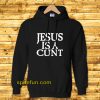 Jesus Is A Cunt Hoodie