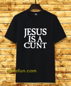 Jesus Is A Cunt T-Shirt