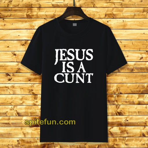 Jesus Is A Cunt T-Shirt
