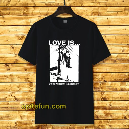 Love Is Doing Whatever Is Necessary T-Shirt