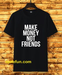 Make Money Not Friends Tshirt