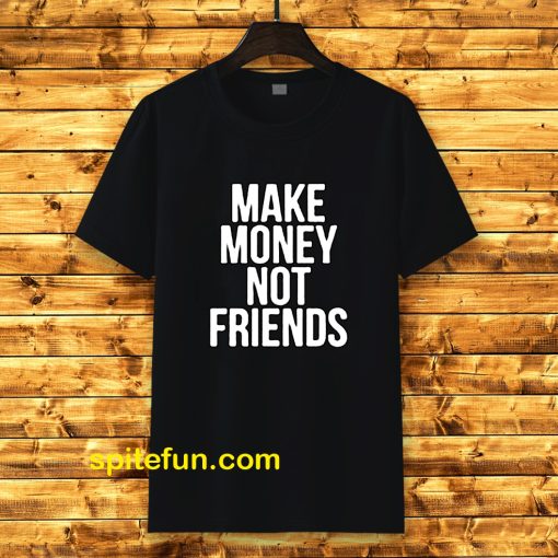 Make Money Not Friends Tshirt