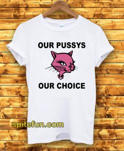 Our Pussys Our Choice T-shirt