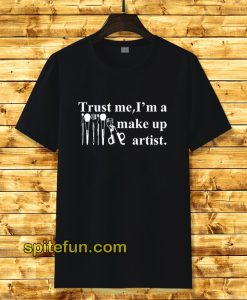 Trust Me I'm a Make Up Artist T-Shirt