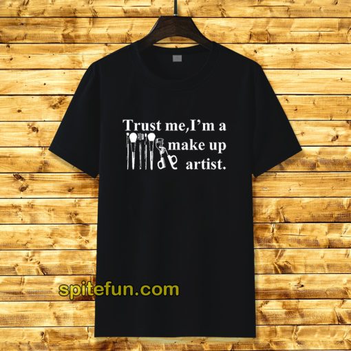 Trust Me I'm a Make Up Artist T-Shirt