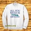 All You Need Is Sweet Tight Pussy Sweatshirt