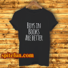 Boys In Books Are Better T Shirt