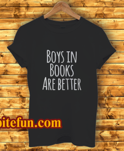 Boys In Books Are Better T Shirt