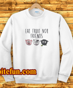 Eat Fruit Not Friends Vegan Sweatshirt