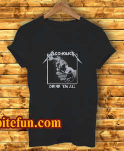 Drink Em' All Alcoholic T-Shirt