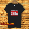 Breaking News I Don’t Care T-Shirt