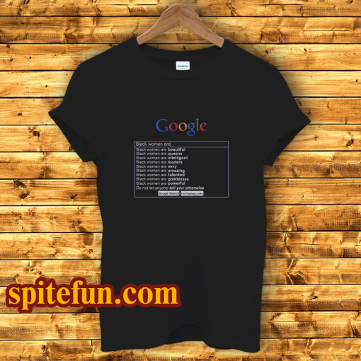 Google Search Black Women Are T-Shirt